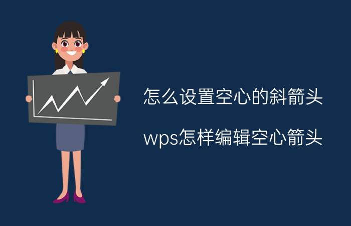 怎么设置空心的斜箭头 wps怎样编辑空心箭头？